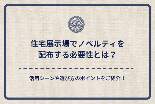 住宅展示場でノベルティを配布する必要性とは?活用シーンや選び方のポイントをご紹介!