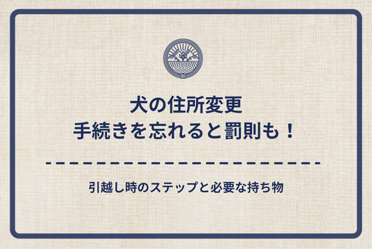 犬の住所変更手続きを忘れると罰則も！引越し時のステップと必要な持ち物