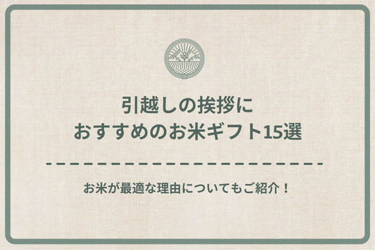 【2024年最新】引越しの挨拶におすすめのお米ギフト15選！お米が最適な理由についてもご紹介！
