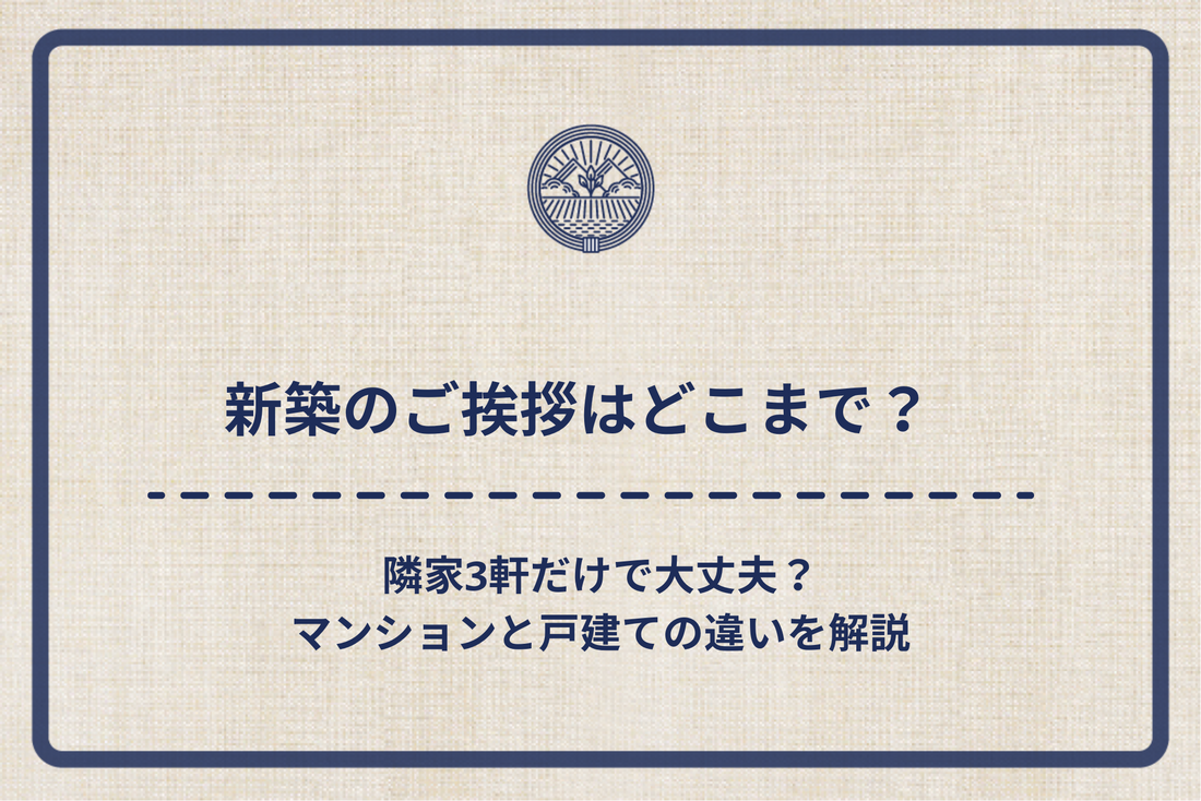新築のご挨拶はどこまで？隣家3軒だけで大丈夫？マンションと戸建ての違いを解説