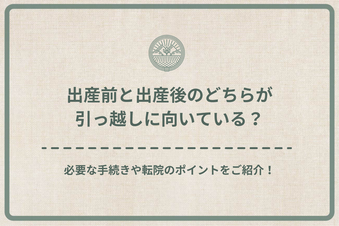 出産前と出産後のどちらが引っ越しに向いている？必要な手続きや転院のポイントをご紹介！