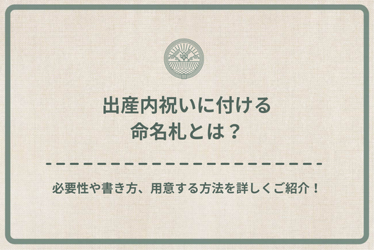 出産内祝いに付ける命名札とは？必要性や書き方、用意する方法を詳しくご紹介！