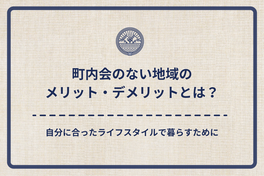 町内会のない地域のメリット・デメリットとは？自分に合ったライフスタイルで暮らすために